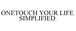 ONETOUCH YOUR LIFE. SIMPLIFIED. trademark