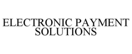ELECTRONIC PAYMENT SOLUTIONS trademark