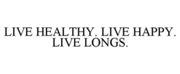 LIVE HEALTHY. LIVE HAPPY. LIVE LONGS. trademark