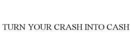 TURN YOUR CRASH INTO CASH trademark