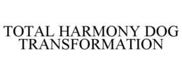 TOTAL HARMONY DOG TRANSFORMATION trademark