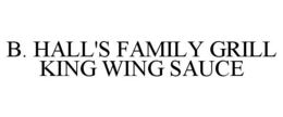 B. HALL'S FAMILY GRILL KING WING SAUCE trademark