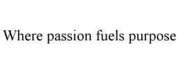 WHERE PASSION FUELS PURPOSE trademark