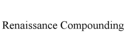 RENAISSANCE COMPOUNDING trademark