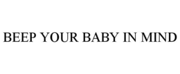 BEEP YOUR BABY IN MIND trademark