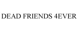 DEAD FRIENDS 4EVER trademark