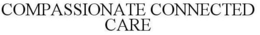 COMPASSIONATE CONNECTED CARE trademark
