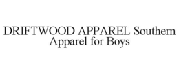 DRIFTWOOD APPAREL SOUTHERN APPAREL FOR BOYS trademark