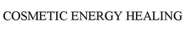 COSMETIC ENERGY HEALING trademark