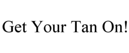 GET YOUR TAN ON! trademark