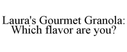 LAURA'S GOURMET GRANOLA: WHICH FLAVOR ARE YOU? trademark