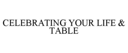 CELEBRATING YOUR LIFE & TABLE trademark