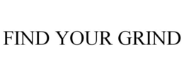 FIND YOUR GRIND trademark