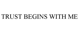 TRUST BEGINS WITH ME trademark