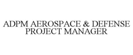 ADPM AEROSPACE & DEFENSE PROJECT MANAGER trademark