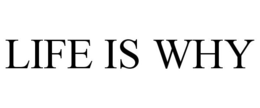 LIFE IS WHY trademark