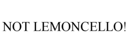 NOT LEMONCELLO! trademark