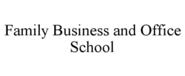 FAMILY BUSINESS AND OFFICE SCHOOL trademark