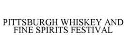 PITTSBURGH WHISKEY AND FINE SPIRITS FESTIVAL trademark