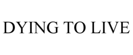 DYING TO LIVE trademark