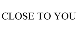 CLOSE TO YOU trademark
