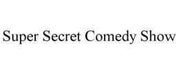 SUPER SECRET COMEDY SHOW trademark