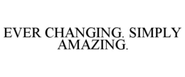 EVER CHANGING. SIMPLY AMAZING. trademark