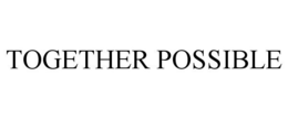 TOGETHER POSSIBLE trademark