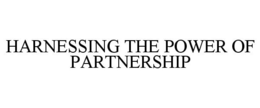 HARNESSING THE POWER OF PARTNERSHIP trademark