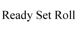 READY SET ROLL trademark