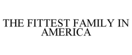 THE FITTEST FAMILY IN AMERICA trademark