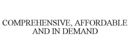 COMPREHENSIVE, AFFORDABLE AND IN DEMAND trademark