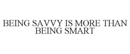 BEING SAVVY IS MORE THAN BEING SMART trademark