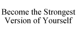 BECOME THE STRONGEST VERSION OF YOURSELF trademark