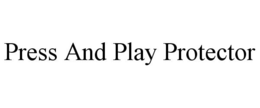 PRESS AND PLAY PROTECTOR trademark