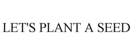 LET'S PLANT A SEED trademark