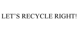 LET'S RECYCLE RIGHT! trademark