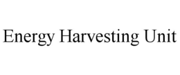 ENERGY HARVESTING UNIT trademark