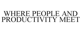 WHERE PEOPLE AND PRODUCTIVITY MEET trademark