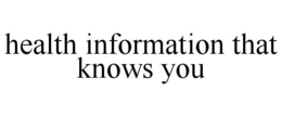 HEALTH INFORMATION THAT KNOWS YOU trademark