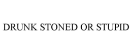 DRUNK STONED OR STUPID trademark