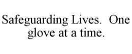SAFEGUARDING LIVES. ONE GLOVE AT A TIME. trademark