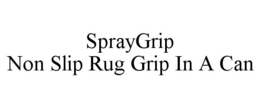 SPRAYGRIP NON SLIP RUG GRIP IN A CAN trademark