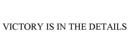 VICTORY IS IN THE DETAILS trademark