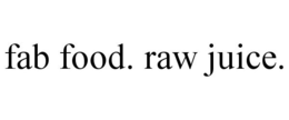 FAB FOOD. RAW JUICE. trademark