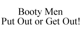 BOOTY MEN PUT OUT OR GET OUT! trademark