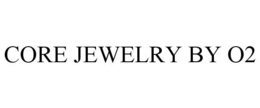CORE JEWELRY BY O2 trademark