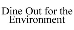 DINE OUT FOR THE ENVIRONMENT trademark
