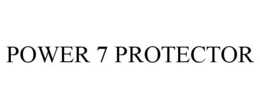 POWER 7 PROTECTOR trademark
