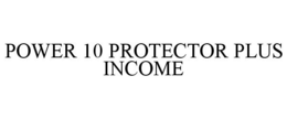 POWER 10 PROTECTOR PLUS INCOME trademark